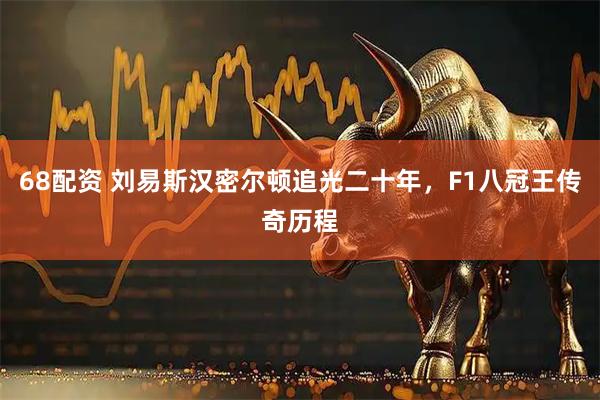 68配资 刘易斯汉密尔顿追光二十年，F1八冠王传奇历程